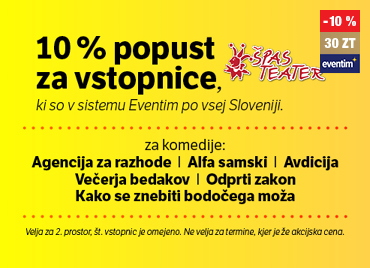 Grafika na rumenem ozadju prikazuje oglas za Špas Teater. Z velikimi črnimi črkami je zapisano "10 % popust za vstopnice, ki so v sistemu Eventim po vsej Sloveniji." Na desni strani je logotip Špas Teatra. Spodaj je seznam komedij: Agencija za razhode, Alfa samski, Avdicija, Večerja bedakov, Odprti zakon, Kako se znebiti bodočega moža. Na dnu je z drobnim tiskom opozorilo o pogoji veljavnosti popusta. V desnem kotu zgoraj je cenovka, popust 10 % in navedba 30 Zlatih točk ter logotip Eventim.